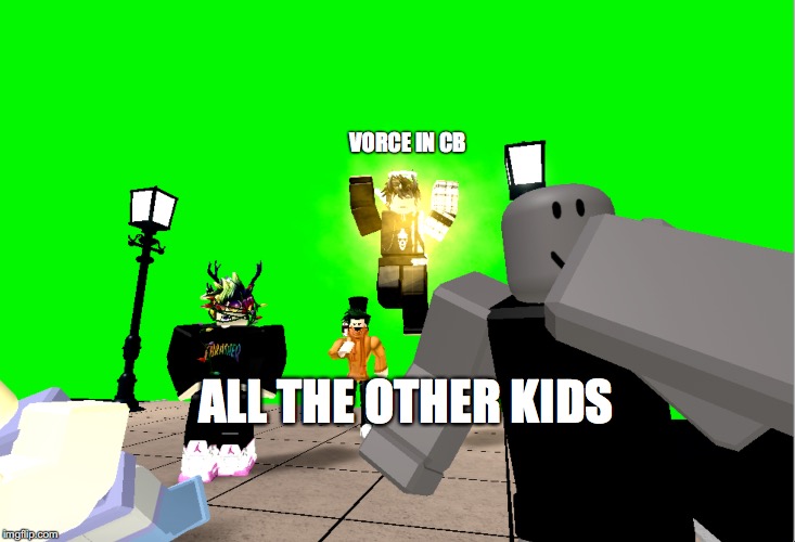 VORCE IN CB; ALL THE OTHER KIDS | image tagged in funny | made w/ Imgflip meme maker