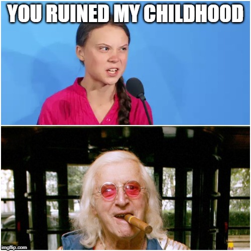 Now then now then | YOU RUINED MY CHILDHOOD | image tagged in greta thunberg,jimmy savile,funny,sick humor | made w/ Imgflip meme maker
