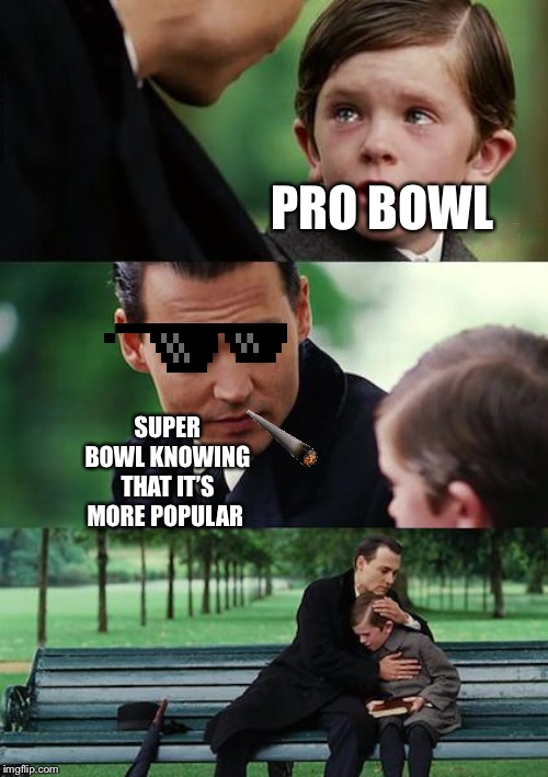 Popularity contest | PRO BOWL; SUPER BOWL KNOWING THAT IT’S MORE POPULAR | image tagged in memes,finding neverland | made w/ Imgflip meme maker
