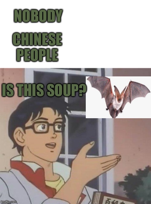 Is This A Pigeon Meme | NOBODY; CHINESE PEOPLE; IS THIS SOUP? | image tagged in memes,is this a pigeon | made w/ Imgflip meme maker