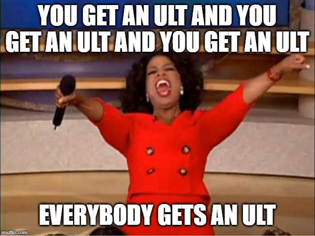 Oprah You Get A Meme | YOU GET AN ULT AND YOU GET AN ULT AND YOU GET AN ULT; EVERYBODY GETS AN ULT | image tagged in memes,oprah you get a | made w/ Imgflip meme maker