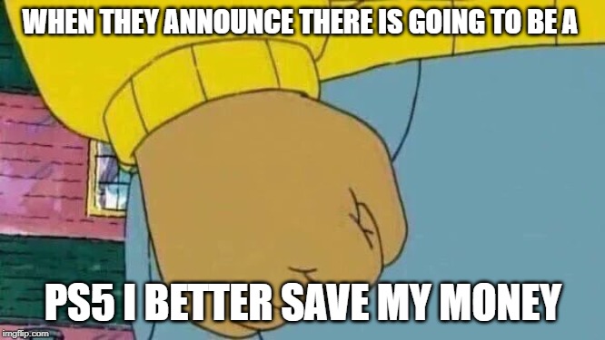 Arthur Fist Meme | WHEN THEY ANNOUNCE THERE IS GOING TO BE A; PS5 I BETTER SAVE MY MONEY | image tagged in memes,arthur fist | made w/ Imgflip meme maker