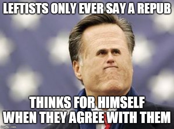 Little Romney Meme | LEFTISTS ONLY EVER SAY A REPUB THINKS FOR HIMSELF WHEN THEY AGREE WITH THEM | image tagged in memes,little romney | made w/ Imgflip meme maker