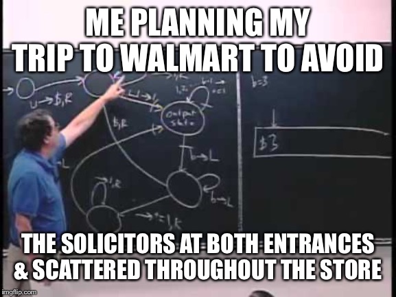 Walmart strategy | ME PLANNING MY TRIP TO WALMART TO AVOID; THE SOLICITORS AT BOTH ENTRANCES & SCATTERED THROUGHOUT THE STORE | image tagged in walmart,leave me alone | made w/ Imgflip meme maker