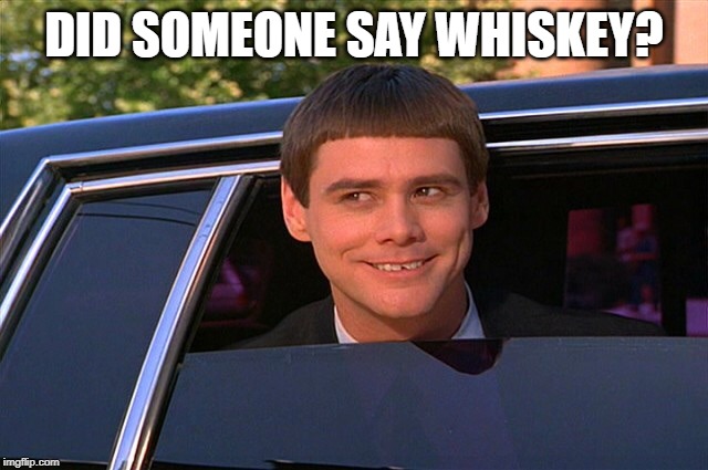 Did someone say whisky? | DID SOMEONE SAY WHISKEY? | image tagged in did someone say whisky | made w/ Imgflip meme maker