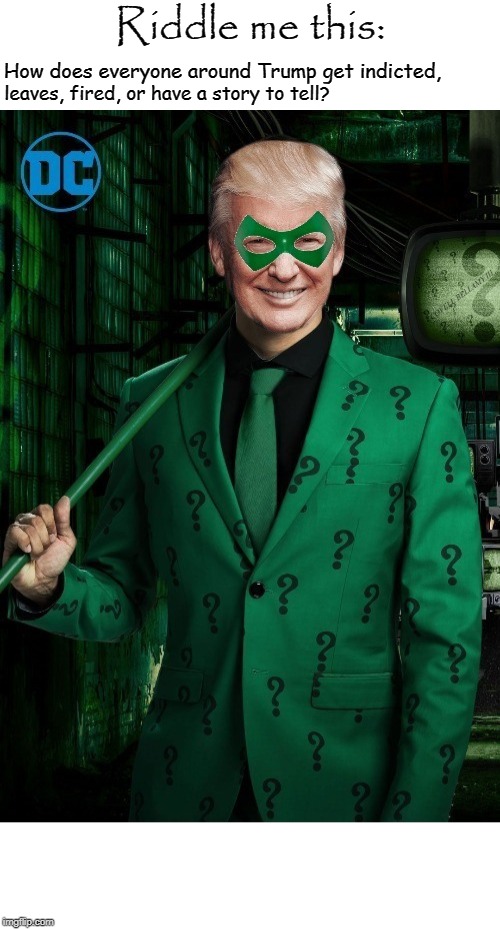 Riddle me this:; How does everyone around Trump get indicted, leaves, fired, or have a story to tell? COVELL BELLAMY III | image tagged in trump riddler riddle | made w/ Imgflip meme maker