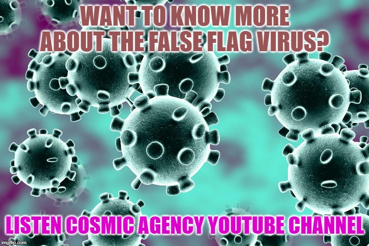 coronaviruses | WANT TO KNOW MORE ABOUT THE FALSE FLAG VIRUS? LISTEN COSMIC AGENCY YOUTUBE CHANNEL | image tagged in coronaviruses | made w/ Imgflip meme maker