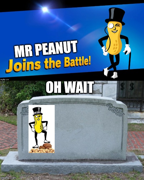 #RIPeanut | MR PEANUT; OH WAIT | image tagged in gravestone,blank joins the battle,mr peanut,memes | made w/ Imgflip meme maker