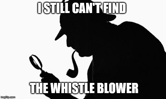 Sherlock Holmes | I STILL CAN'T FIND; THE WHISTLE BLOWER | image tagged in sherlock holmes | made w/ Imgflip meme maker