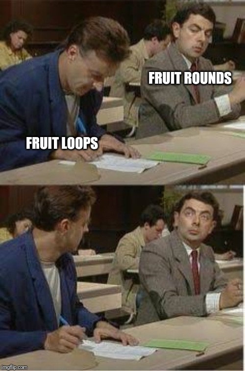Mr Bean Copying | FRUIT ROUNDS FRUIT LOOPS | image tagged in mr bean copying | made w/ Imgflip meme maker