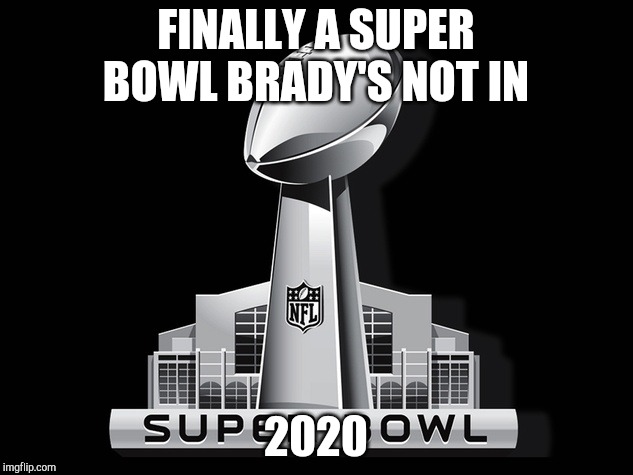 a super bowl Brady's not in |  FINALLY A SUPER BOWL BRADY'S NOT IN; 2020 | image tagged in super bowl deal,memes,nfl football | made w/ Imgflip meme maker