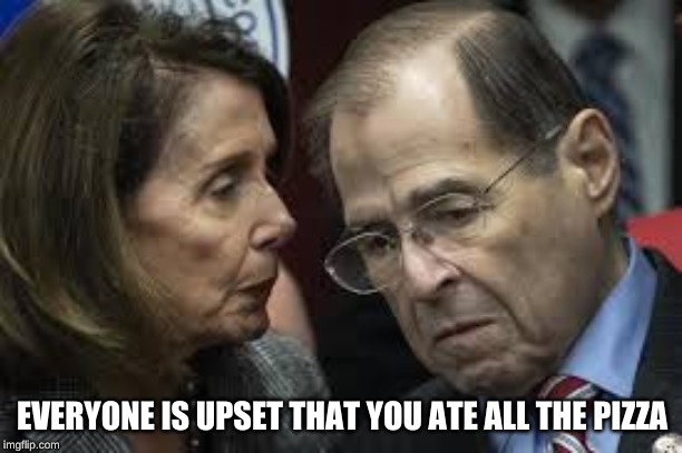 nadler | EVERYONE IS UPSET THAT YOU ATE ALL THE PIZZA | image tagged in nadler | made w/ Imgflip meme maker