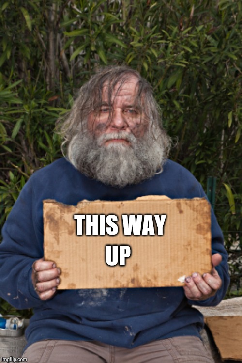 This way up | UP; THIS WAY | image tagged in homeless,homeless cardboard | made w/ Imgflip meme maker