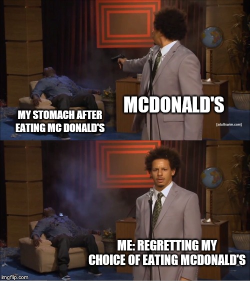 Who Killed Hannibal | MCDONALD'S; MY STOMACH AFTER EATING MC DONALD'S; ME: REGRETTING MY CHOICE OF EATING MCDONALD'S | image tagged in memes,who killed hannibal | made w/ Imgflip meme maker