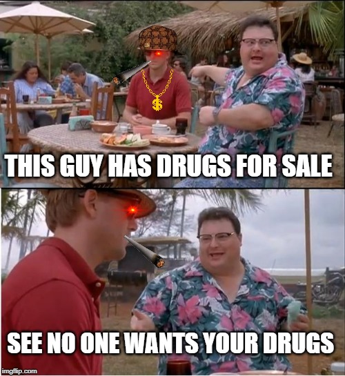 See Nobody Cares Meme | THIS GUY HAS DRUGS FOR SALE; SEE NO ONE WANTS YOUR DRUGS | image tagged in memes,see nobody cares | made w/ Imgflip meme maker