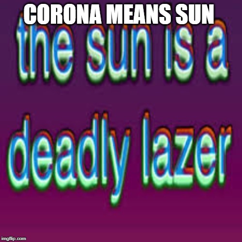 CORONA MEANS SUN | image tagged in coronavirus | made w/ Imgflip meme maker