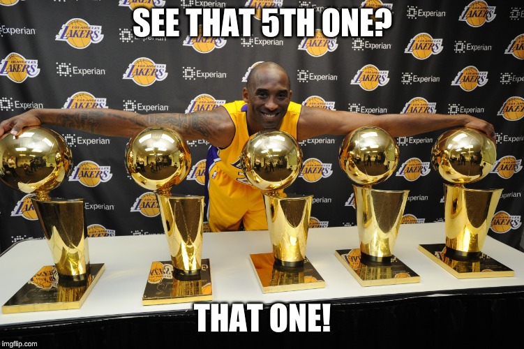 kobe_trophies | SEE THAT 5TH ONE? THAT ONE! | image tagged in kobe_trophies | made w/ Imgflip meme maker