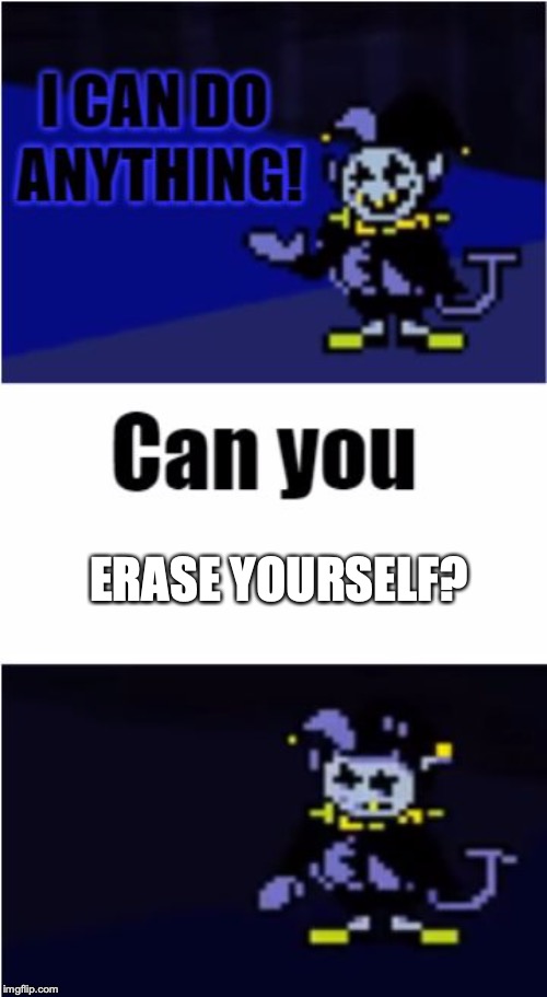 I Can Do Anything |  ERASE YOURSELF? | image tagged in i can do anything | made w/ Imgflip meme maker
