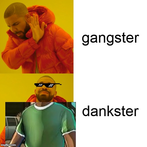 Drake Hotline Bling | gangster; dankster | image tagged in memes,drake hotline bling | made w/ Imgflip meme maker