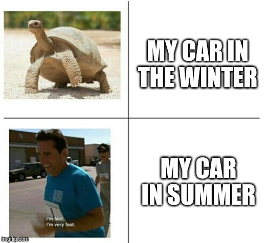fast vs slow | MY CAR IN THE WINTER; MY CAR IN SUMMER | image tagged in fast vs slow | made w/ Imgflip meme maker