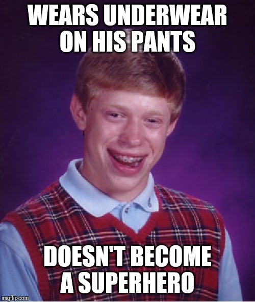 Bad Luck Brian | WEARS UNDERWEAR ON HIS PANTS; DOESN'T BECOME A SUPERHERO | image tagged in memes,bad luck brian | made w/ Imgflip meme maker