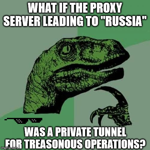 Philosoraptor Meme | WHAT IF THE PROXY SERVER LEADING TO "RUSSIA"; WAS A PRIVATE TUNNEL FOR TREASONOUS OPERATIONS? | image tagged in memes,philosoraptor | made w/ Imgflip meme maker