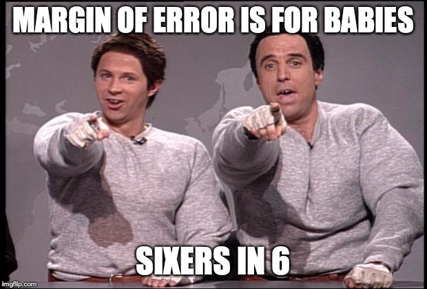 Hans and Franz | MARGIN OF ERROR IS FOR BABIES; SIXERS IN 6 | image tagged in hans and franz | made w/ Imgflip meme maker