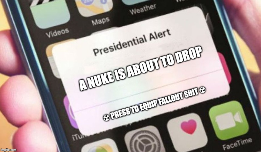 Presidential Alert | A NUKE IS ABOUT TO DROP; ☢ PRESS TO EQUIP FALLOUT SUIT ☢ | image tagged in memes,presidential alert | made w/ Imgflip meme maker