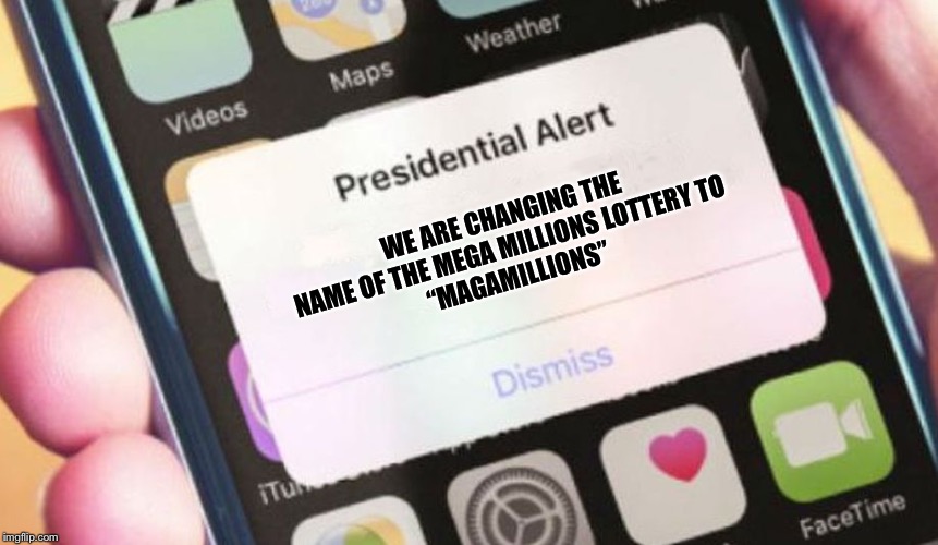 Presidential Alert | WE ARE CHANGING THE NAME OF THE MEGA MILLIONS LOTTERY TO
“MAGAMILLIONS” | image tagged in memes,presidential alert | made w/ Imgflip meme maker