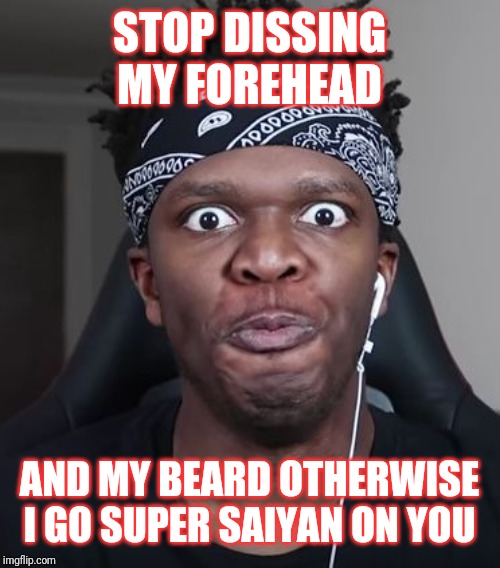 KSI | STOP DISSING MY FOREHEAD; AND MY BEARD OTHERWISE I GO SUPER SAIYAN ON YOU | image tagged in ksi | made w/ Imgflip meme maker