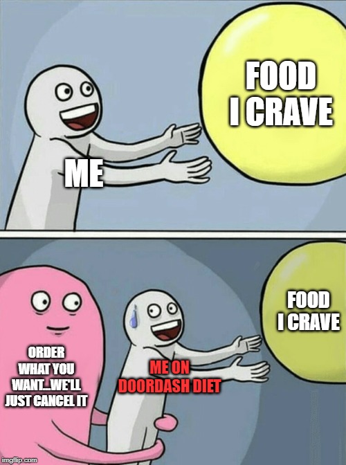 Running Away Balloon | FOOD I CRAVE; ME; FOOD I CRAVE; ORDER WHAT YOU WANT...WE'LL JUST CANCEL IT; ME ON DOORDASH DIET | image tagged in memes,running away balloon | made w/ Imgflip meme maker