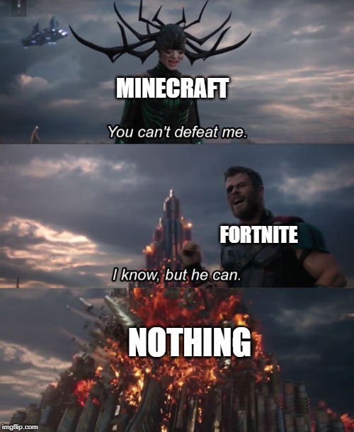 You can't defeat me | MINECRAFT; FORTNITE; NOTHING | image tagged in you can't defeat me | made w/ Imgflip meme maker