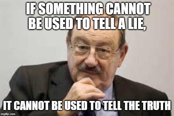 Umberto Eco | IF SOMETHING CANNOT BE USED TO TELL A LIE, IT CANNOT BE USED TO TELL THE TRUTH | image tagged in umberto eco | made w/ Imgflip meme maker