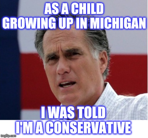 AS A CHILD GROWING UP IN MICHIGAN I WAS TOLD
I'M A CONSERVATIVE | made w/ Imgflip meme maker