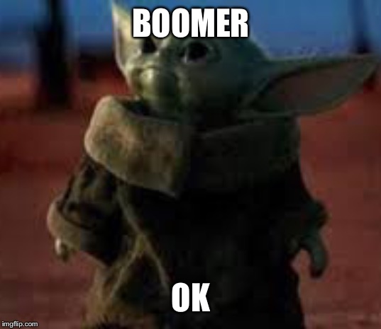 Baby Yoda Meme | BOOMER; OK | image tagged in baby yoda meme | made w/ Imgflip meme maker
