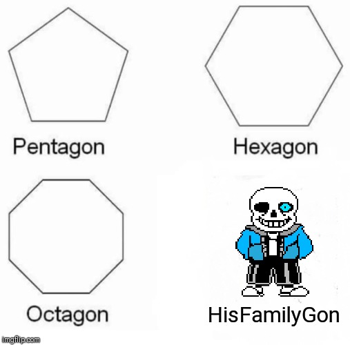 Pentagon Hexagon Octagon | HisFamilyGon | image tagged in memes,pentagon hexagon octagon | made w/ Imgflip meme maker