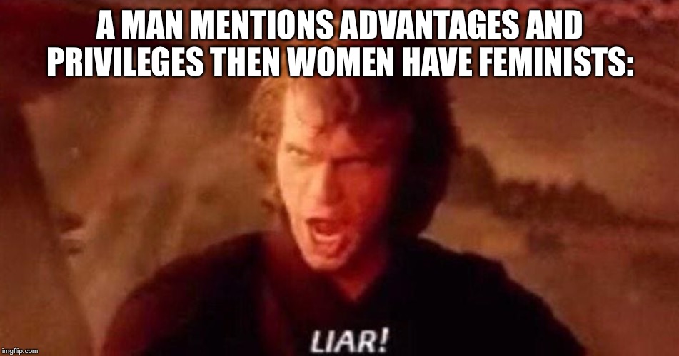 Men can’t even speak out lol | A MAN MENTIONS ADVANTAGES AND PRIVILEGES THEN WOMEN HAVE FEMINISTS: | image tagged in triggered feminist,so true memes,memes,star wars,revenge of the sith,dank memes | made w/ Imgflip meme maker