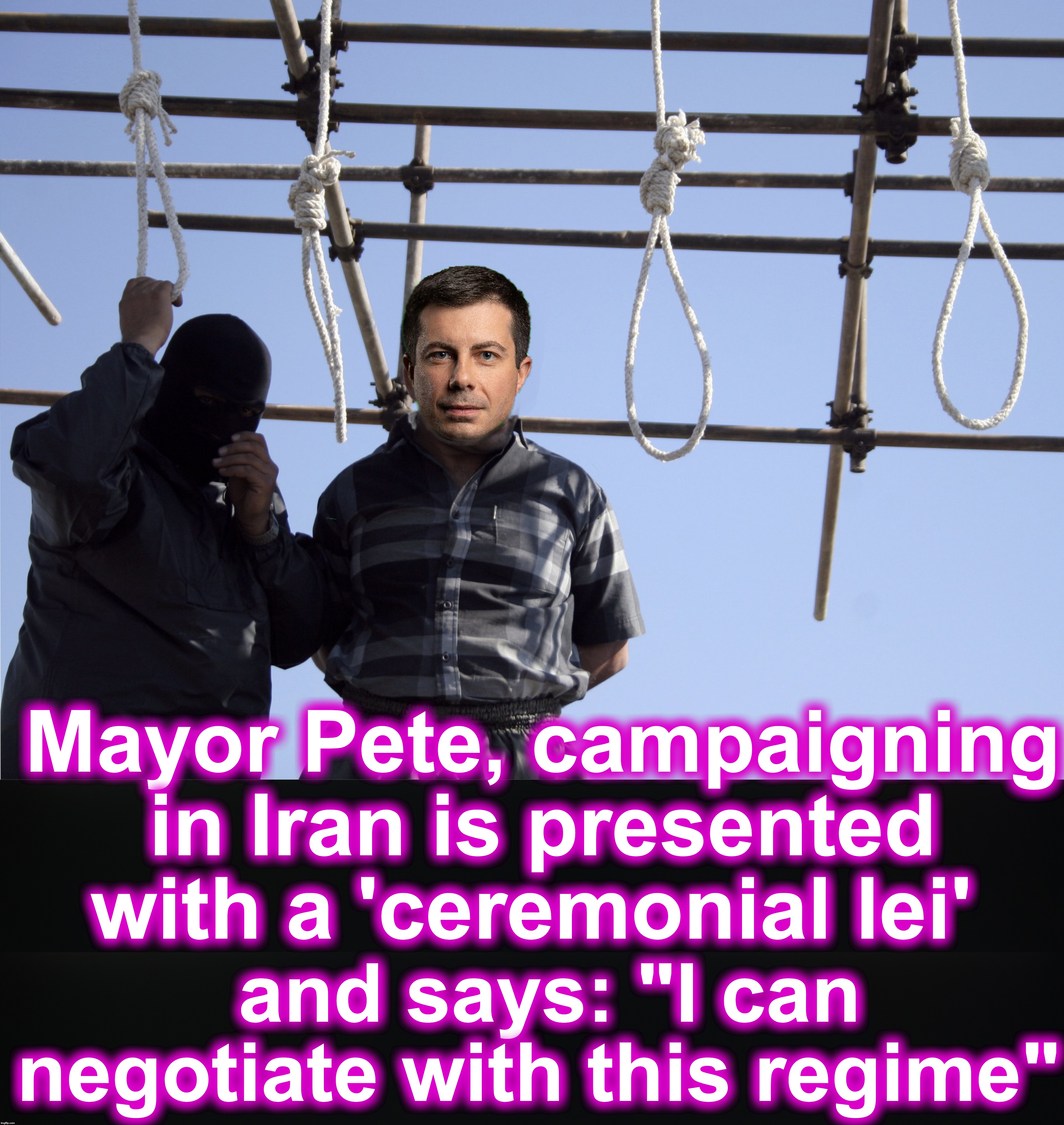 was he confused with another 4-letter State that started with an 'I' (Iowa)? | Mayor Pete, campaigning in Iran is presented with a 'ceremonial lei'; and says: "I can negotiate with this regime" | image tagged in campaign,election 2020 | made w/ Imgflip meme maker