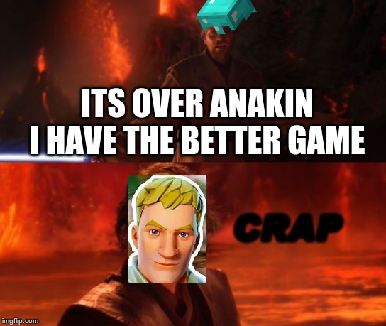 It's Over, Anakin, I Have the High Ground | ITS OVER ANAKIN I HAVE THE BETTER GAME; CRAP | image tagged in it's over anakin i have the high ground | made w/ Imgflip meme maker