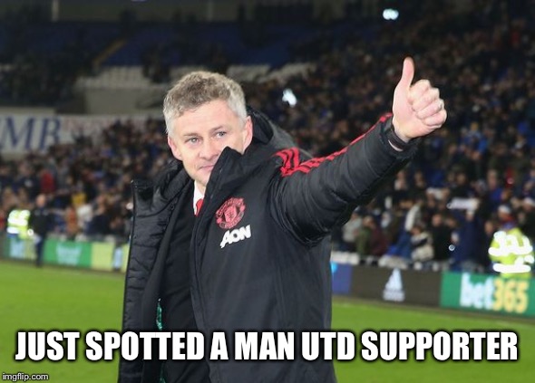 Man utd | JUST SPOTTED A MAN UTD SUPPORTER | image tagged in man utd | made w/ Imgflip meme maker