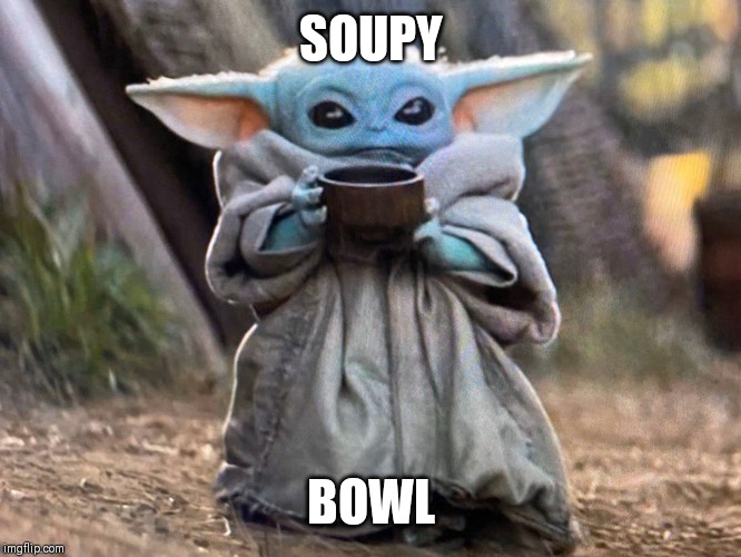 Baby Yoda | SOUPY; BOWL | image tagged in baby yoda | made w/ Imgflip meme maker