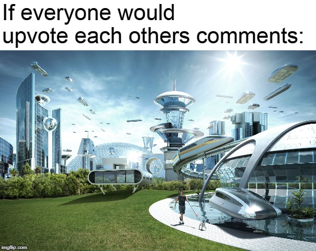 Future City | If everyone would upvote each others comments: | image tagged in future city | made w/ Imgflip meme maker