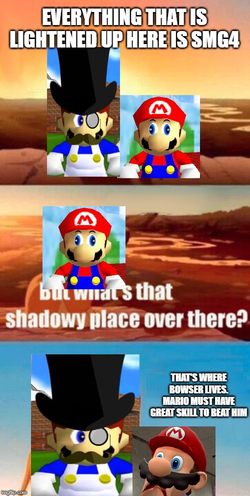 the red and blue one, is Mario. | EVERYTHING THAT IS LIGHTENED UP HERE IS SMG4; THAT'S WHERE BOWSER LIVES. MARIO MUST HAVE GREAT SKILL TO BEAT HIM | image tagged in memes,smg4 | made w/ Imgflip meme maker