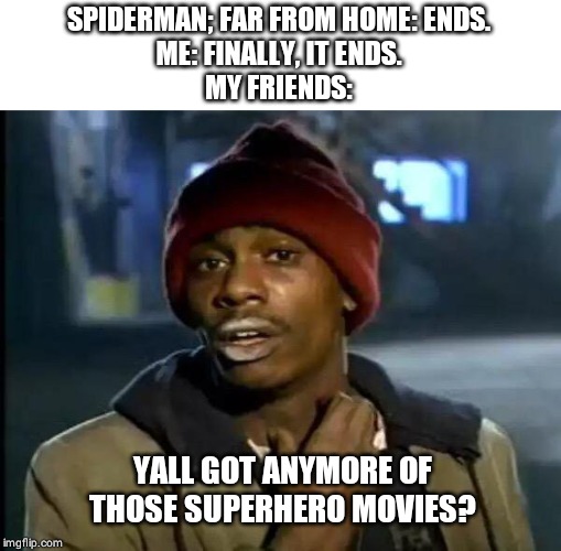 Y'all Got Any More Of That Meme | SPIDERMAN; FAR FROM HOME: ENDS.
ME: FINALLY, IT ENDS.
MY FRIENDS:; YALL GOT ANYMORE OF THOSE SUPERHERO MOVIES? | image tagged in memes,y'all got any more of that | made w/ Imgflip meme maker