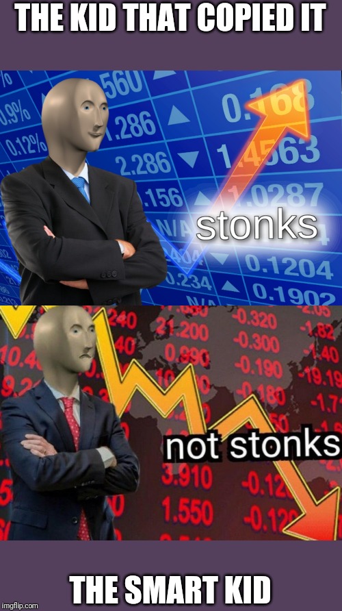 Stonks not stonks | THE KID THAT COPIED IT THE SMART KID | image tagged in stonks not stonks | made w/ Imgflip meme maker