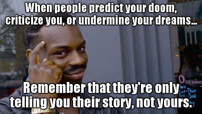 Roll Safe Think About It Meme | When people predict your doom, criticize you, or undermine your dreams... Remember that they're only telling you their story, not yours. | image tagged in memes,roll safe think about it | made w/ Imgflip meme maker