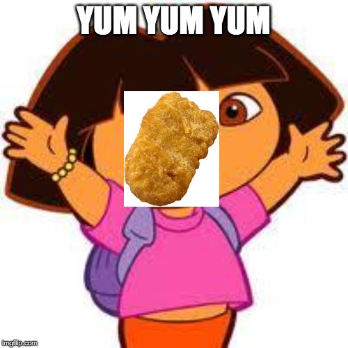 Dora | YUM YUM YUM | image tagged in dora | made w/ Imgflip meme maker