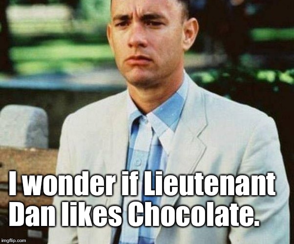 I wonder if Lieutenant Dan likes Chocolate. | made w/ Imgflip meme maker