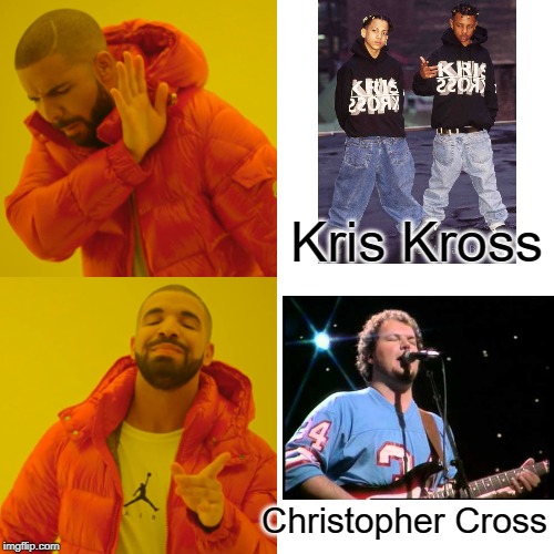 Too many people get them confused! | Kris Kross; Christopher Cross | image tagged in drake hotline bling,meme,funny,music,sailing,jump | made w/ Imgflip meme maker