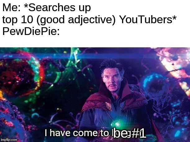 I have come to bargain | Me: *Searches up top 10 (good adjective) YouTubers*
PewDiePie:; be #1 | image tagged in i have come to bargain | made w/ Imgflip meme maker
